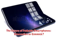 The Future of Foldable Smartphones: Innovation or Gimmick?