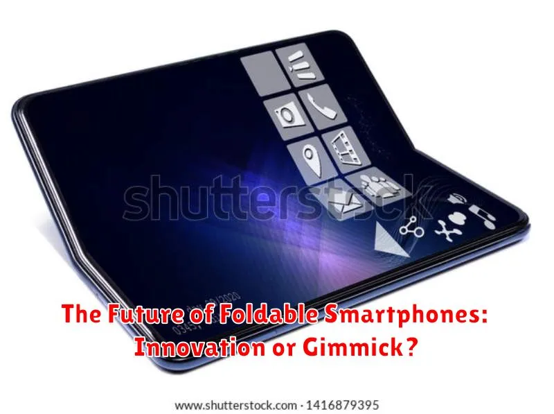 The Future of Foldable Smartphones: Innovation or Gimmick?